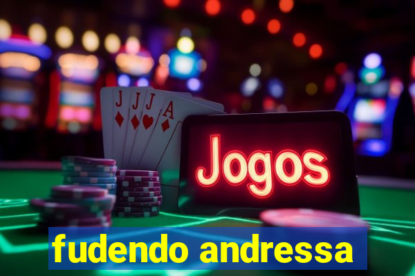 fudendo andressa